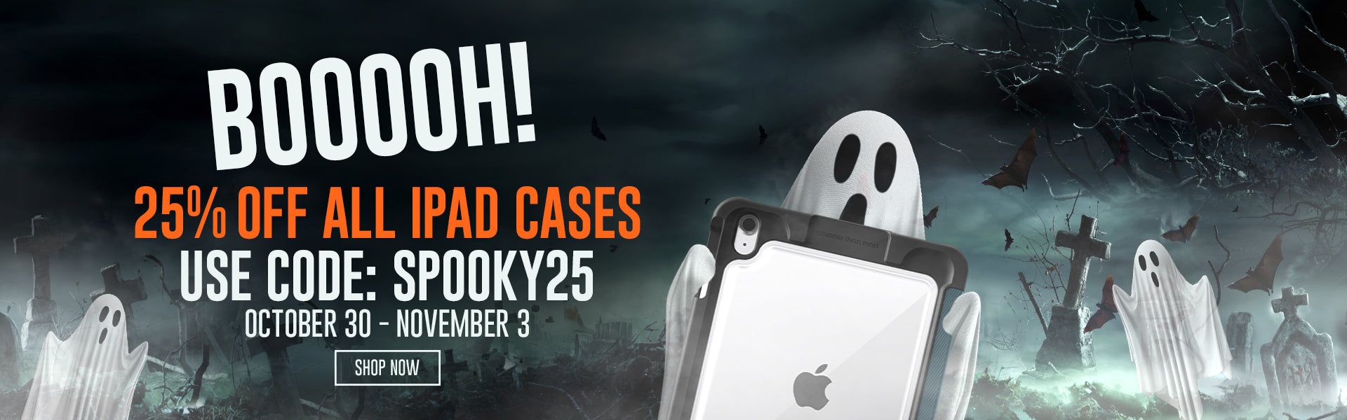 25% Off All iPad Cases Use Code: SPOOKY25 | October 30 - November 3