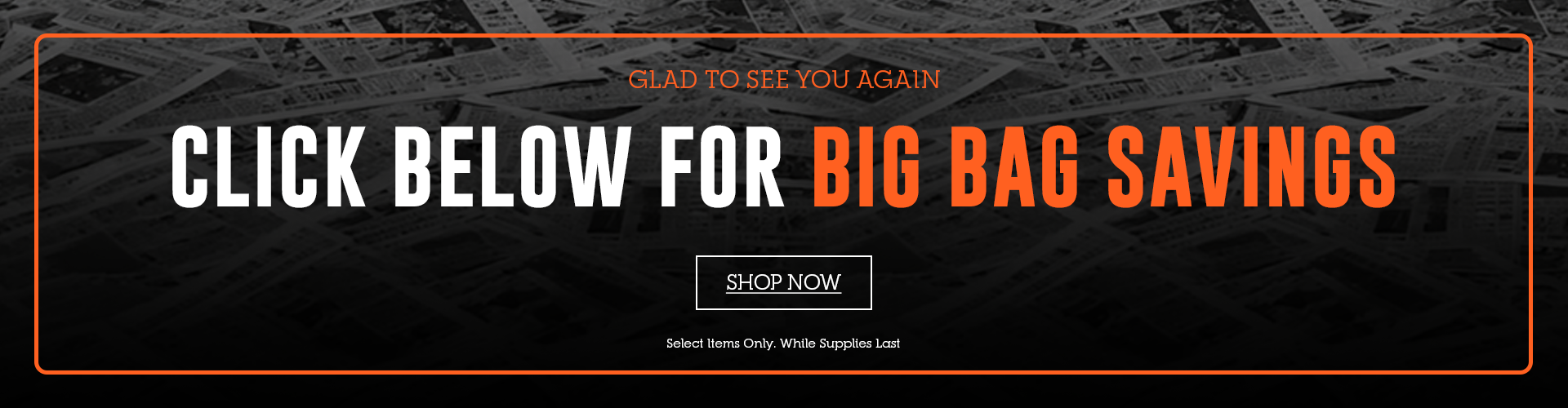 Promotional banner with the text 'CLICK BELOW FOR BIG BAG SAVINGS' on a dark background with a faint stadium scene, plus a 'SHOP NOW' button and small text noting select items only while supplies last.